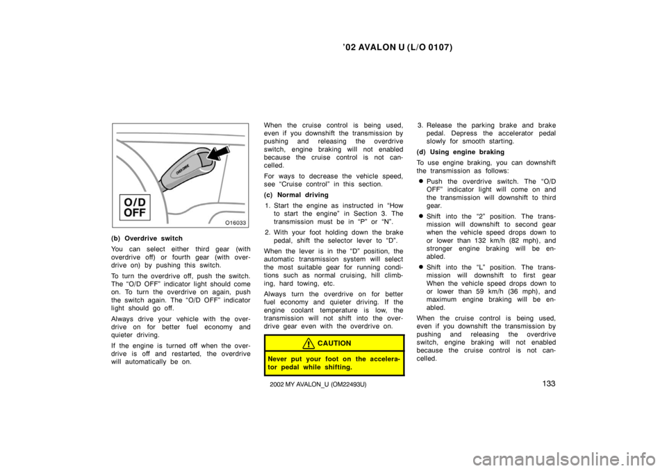 TOYOTA AVALON 2002 XX20 / 2.G Owners Manual ’02 AVALON U (L/O 0107)
1332002 MY AVALON_U (OM22493U)
(b) Overdrive switch
You can select either third gear (with
overdrive off) or fourth gear  (with over-
drive on) by pushing this switch.
To tur