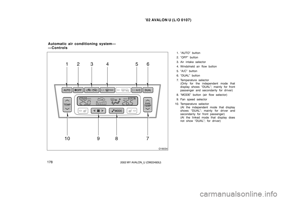 TOYOTA AVALON 2002 XX20 / 2.G Owners Manual ’02 AVALON U (L/O 0107)
1782002 MY AVALON_U (OM22493U)
1. “AUTO” button
2. “OFF” button
3. Air intake selector
4. Windshield air flow button
5. “A/C” button
6. “DUAL” button
7. Tempe