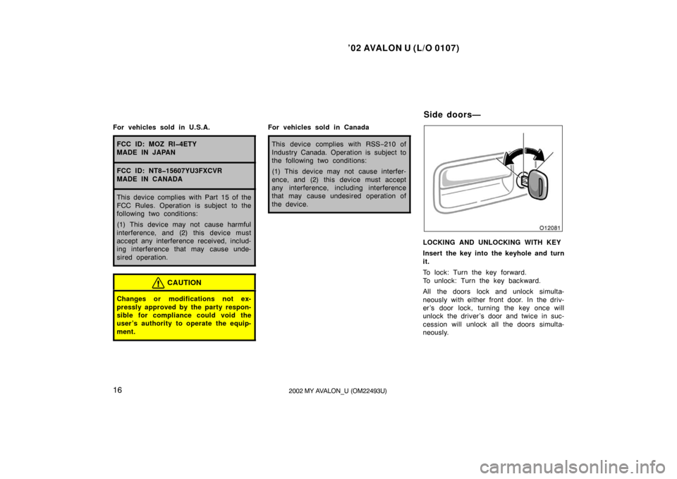 TOYOTA AVALON 2002 XX20 / 2.G User Guide ’02 AVALON U (L/O 0107)
162002 MY AVALON_U (OM22493U)
For vehicles sold in U.S.A.
FCC ID: MOZ RI�4ETY
MADE IN JAPAN
FCC ID: NT8�15607YU3FXCVR
MADE IN CANADA
This device complies with Part 15 of the
