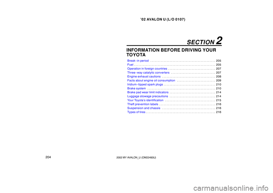 TOYOTA AVALON 2002 XX20 / 2.G Owners Manual ’02 AVALON U (L/O 0107)
2042002 MY AVALON_U (OM22493U)
INFORMATION BEFORE DRIVING YOUR
TOYOTA
Break−in period 205
. . . . . . . . . . . . . . . . . . . . . . . . . . . . . . . . . . . . .\
 . . . 