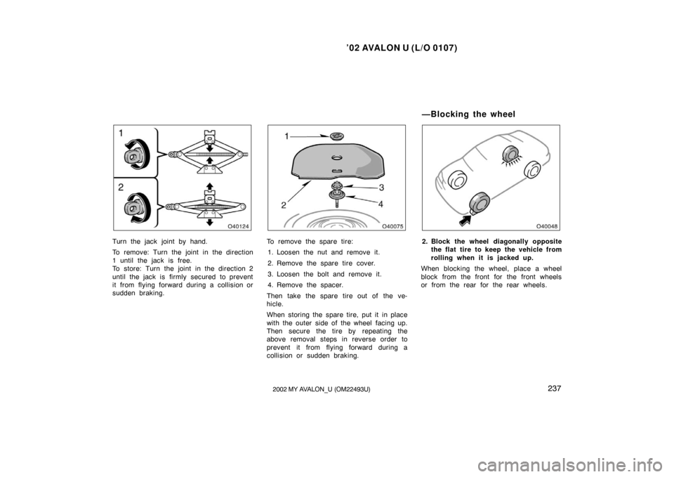 TOYOTA AVALON 2002 XX20 / 2.G Owners Manual ’02 AVALON U (L/O 0107)
2372002 MY AVALON_U (OM22493U)
Turn the jack joint by hand.
To remove: Turn the joint in the direction
1 until the jack  is  free.
To store: Turn the joint in the direction 2