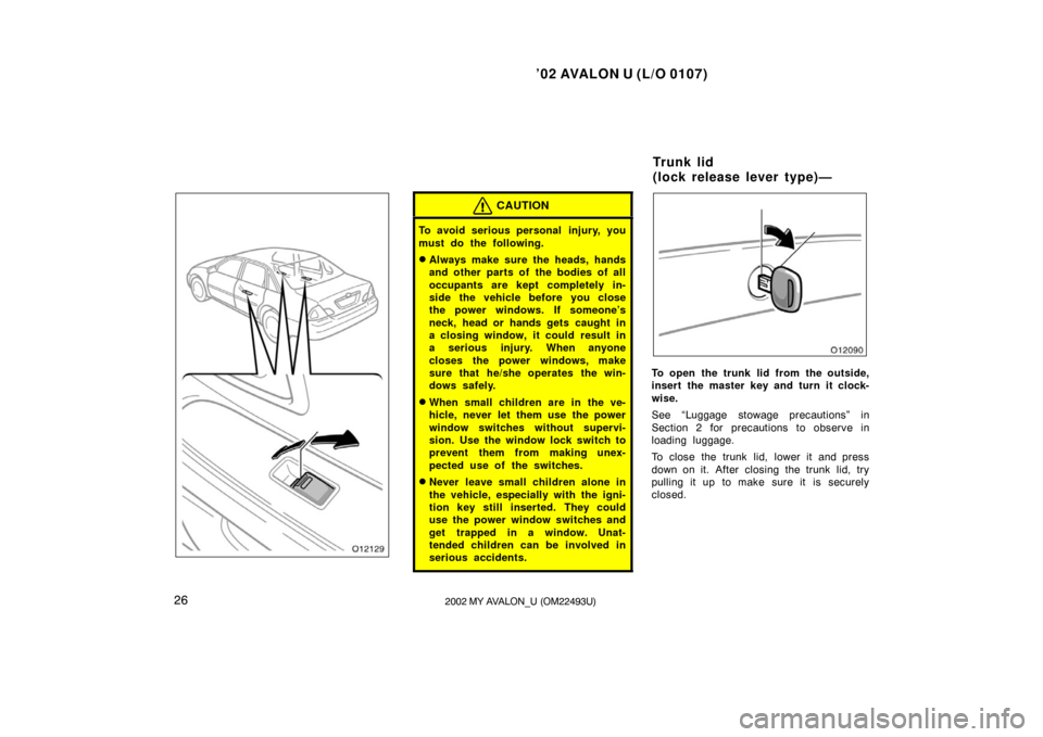 TOYOTA AVALON 2002 XX20 / 2.G Owners Manual ’02 AVALON U (L/O 0107)
262002 MY AVALON_U (OM22493U)
CAUTION
To avoid serious personal  injury, you
must do the following.
Always make sure the heads, hands
and other parts of the bodies of all
oc