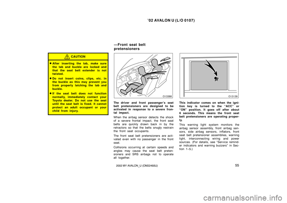 TOYOTA AVALON 2002 XX20 / 2.G Owners Manual ’02 AVALON U (L/O 0107)
552002 MY AVALON_U (OM22493U)
CAUTION
After inserting the tab, make sure
the tab and buckle are  locked and
that the seat belt extender is not
twisted.
Do not insert  coins