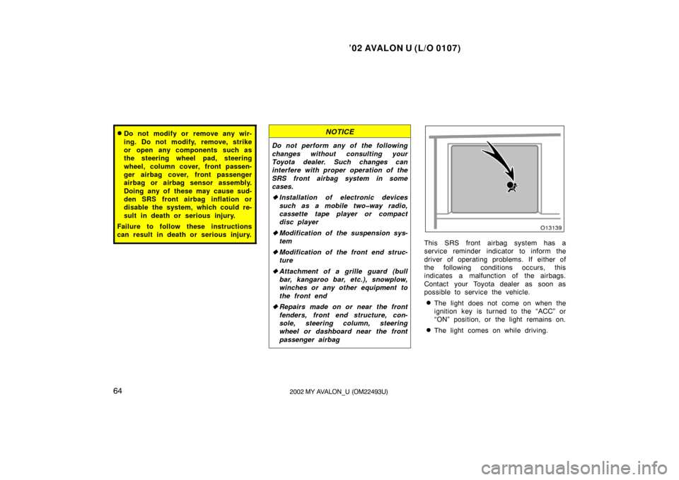 TOYOTA AVALON 2002 XX20 / 2.G Owners Manual ’02 AVALON U (L/O 0107)
642002 MY AVALON_U (OM22493U)
Do not modify or remove any wir-
ing. Do not modify, remove, strike
or open any components such as
the steering wheel pad, steering
wheel, colu