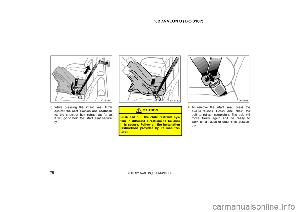 TOYOTA AVALON 2002 XX20 / 2.G Manual PDF ’02 AVALON U (L/O 0107)
762002 MY AVALON_U (OM22493U)
3. While pressing the infant  seat firmlyagainst the seat cushion and seatback,
let the shoulder belt retract as far as
it will go to hold the i