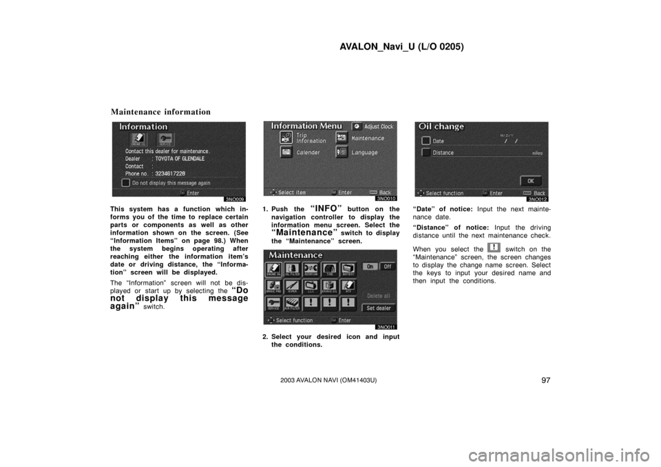 TOYOTA AVALON 2003 XX20 / 2.G Navigation Manual AVALON_Navi_U (L/O 0205)
972003 AVALON NAVI (OM41403U)
This system has a function which in-
forms you of the time to replace certain
parts or components as well as other
information shown on the scree TOYOTA AVALON 2003 XX20 / 2.G Navigation Manual AVALON_Navi_U (L/O 0205)
972003 AVALON NAVI (OM41403U)
This system has a function which in-
forms you of the time to replace certain
parts or components as well as other
information shown on the scree