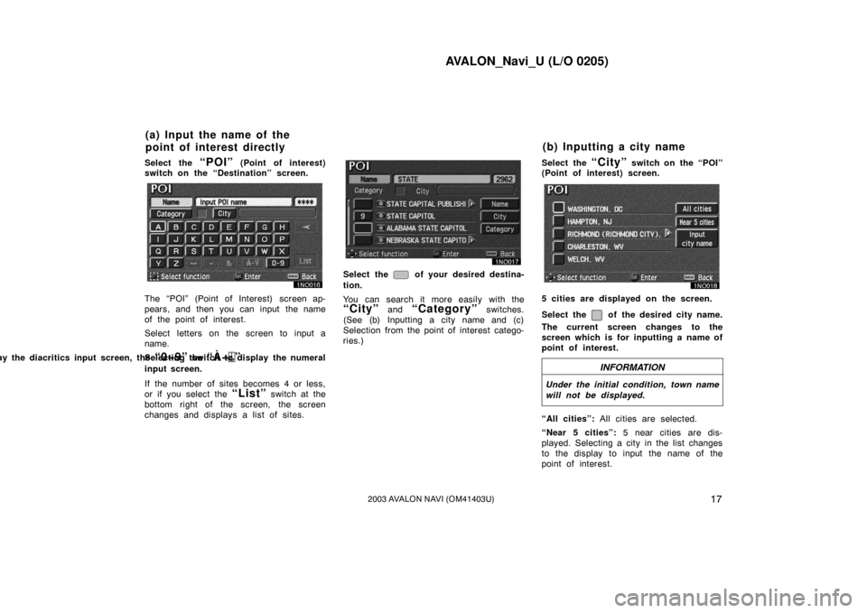 TOYOTA AVALON 2003 XX20 / 2.G Navigation Manual AVALON_Navi_U (L/O 0205)
172003 AVALON NAVI (OM41403U)
Select the “POI” (Point of interest)
switch on the “Destination” screen.
The “POI” (Point of Interest) screen ap-
pears, and then you TOYOTA AVALON 2003 XX20 / 2.G Navigation Manual AVALON_Navi_U (L/O 0205)
172003 AVALON NAVI (OM41403U)
Select the “POI” (Point of interest)
switch on the “Destination” screen.
The “POI” (Point of Interest) screen ap-
pears, and then you