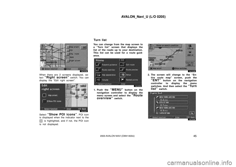 TOYOTA AVALON 2003 XX20 / 2.G Navigation Manual AVALON_Navi_U (L/O 0205)
452003 AVALON NAVI (OM41403U)
When there are 2 screens displayed, se-
lect 
“Right screen” switch. You can
display the “Edit right screen”.
Select “Show POI icons”