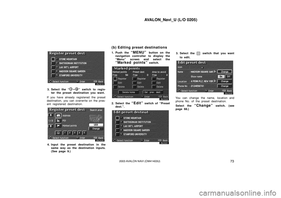 TOYOTA AVALON 2003 XX20 / 2.G Navigation Manual AVALON_Navi_U (L/O 0205)
732003 AVALON NAVI (OM41403U)
3. Select the “1~5” switch to regis-
ter the preset destination you want.
If you have already registered the preset
destination, you can TOYOTA AVALON 2003 XX20 / 2.G Navigation Manual AVALON_Navi_U (L/O 0205)
732003 AVALON NAVI (OM41403U)
3. Select the “1~5” switch to regis-
ter the preset destination you want.
If you have already registered the preset
destination, you can