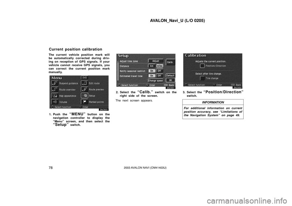 TOYOTA AVALON 2003 XX20 / 2.G Navigation Manual AVALON_Navi_U (L/O 0205)
782003 AVALON NAVI (OM41403U)
The current vehicle position mark will
be automatically corrected during driv-
ing on reception of GPS signals. If your
vehicle cannot receive G TOYOTA AVALON 2003 XX20 / 2.G Navigation Manual AVALON_Navi_U (L/O 0205)
782003 AVALON NAVI (OM41403U)
The current vehicle position mark will
be automatically corrected during driv-
ing on reception of GPS signals. If your
vehicle cannot receive G