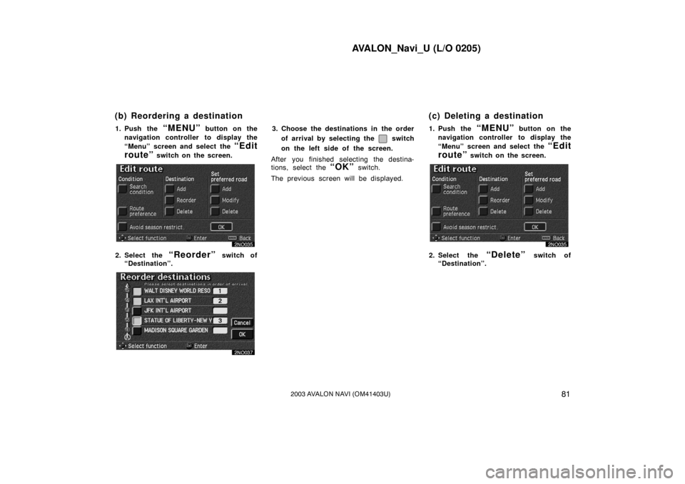TOYOTA AVALON 2003 XX20 / 2.G Navigation Manual AVALON_Navi_U (L/O 0205)
812003 AVALON NAVI (OM41403U)
1. Push the “MENU” button on the
navigation controller to display the
“Menu” screen and select the
“Edit
route”
switch on the scree TOYOTA AVALON 2003 XX20 / 2.G Navigation Manual AVALON_Navi_U (L/O 0205)
812003 AVALON NAVI (OM41403U)
1. Push the “MENU” button on the
navigation controller to display the
“Menu” screen and select the
“Edit
route”
switch on the scree