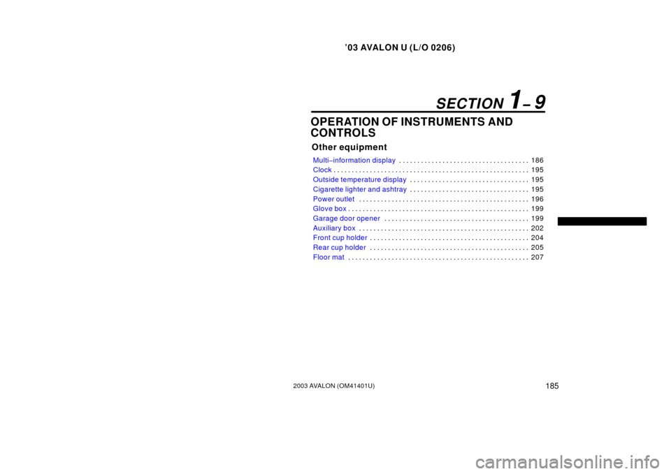 TOYOTA AVALON 2003 XX20 / 2.G Owners Manual ’03 AVALON U (L/O 0206)
1852003 AVALON (OM41401U)
 
OPERATION OF INSTRUMENTS AND
CONTROLS
Other equipment
Multi�information display186 . . . . . . . . . . . . . . . . . . . . . . . . . . . . . . . .