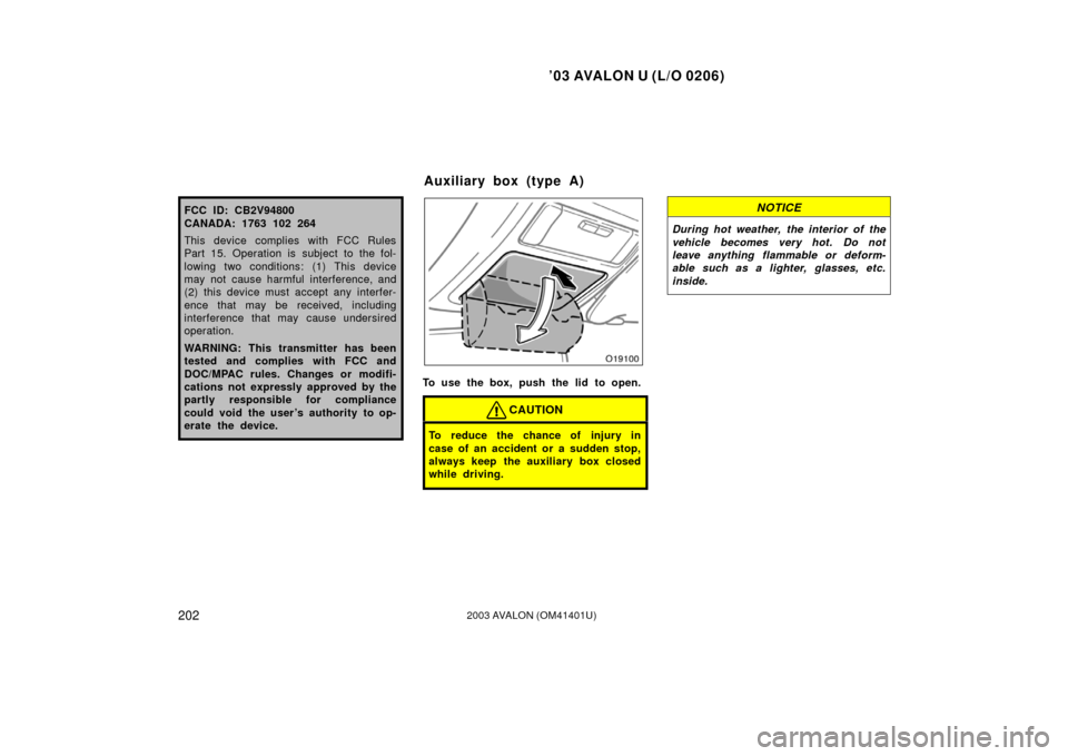 TOYOTA AVALON 2003 XX20 / 2.G Owners Manual ’03 AVALON U (L/O 0206)
2022003 AVALON (OM41401U)
FCC ID: CB2V94800
CANADA: 1763 102 264
This device complies with FCC Rules
Part 15. Operation is subject to the fol-
lowing two conditions: (1) This