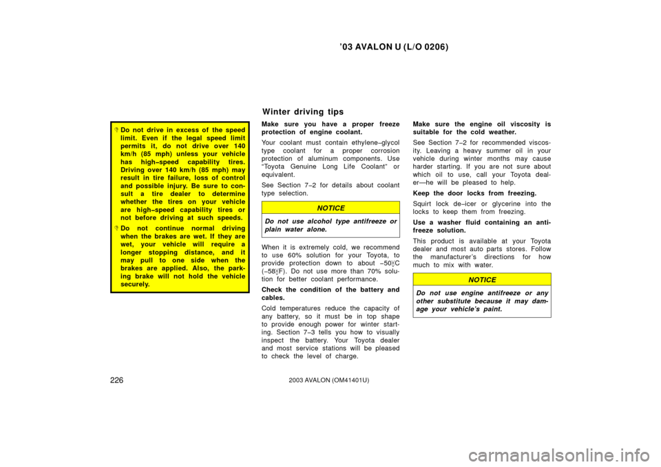 TOYOTA AVALON 2003 XX20 / 2.G Owners Manual ’03 AVALON U (L/O 0206)
2262003 AVALON (OM41401U)
Do not drive in excess of  the speed
limit. Even if the legal speed limit
permits it, do not drive over 140
km/h (85 mph) unless your vehicle
has h