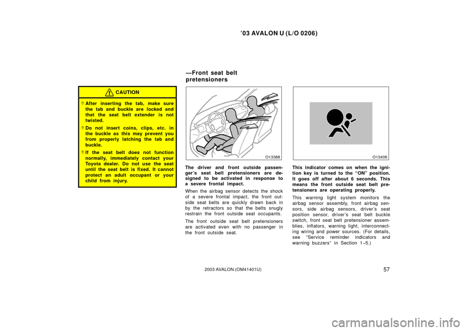 TOYOTA AVALON 2003 XX20 / 2.G Owners Manual ’03 AVALON U (L/O 0206)
572003 AVALON (OM41401U)
CAUTION
After inserting the tab, make sure
the tab and buckle are  locked and
that the seat belt extender is not
twisted.
Do not insert  coins, cli