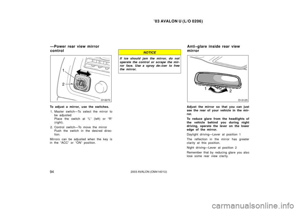 TOYOTA AVALON 2003 XX20 / 2.G Owners Manual ’03 AVALON U (L/O 0206)
942003 AVALON (OM41401U)
To adjust a mirror, use the switches.
1. Master switch—To select the mirror to
be adjusted
Place the switch at “L” (left) or “R”
(right).
2