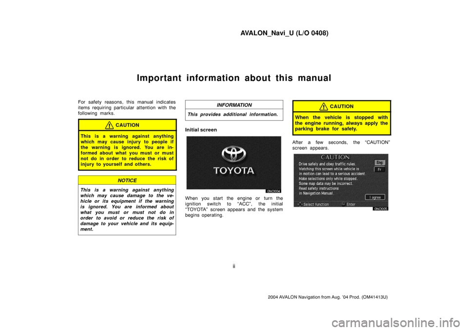 TOYOTA AVALON 2004 XX30 / 3.G Navigation Manual AVALON_Navi_U (L/O 0408)
ii
2004 AVALON Navigation from Aug. ’04 Prod. (OM41413U)
Important information about this manual
For safety reasons, this manual indicates
items requiring particular attenti TOYOTA AVALON 2004 XX30 / 3.G Navigation Manual AVALON_Navi_U (L/O 0408)
ii
2004 AVALON Navigation from Aug. ’04 Prod. (OM41413U)
Important information about this manual
For safety reasons, this manual indicates
items requiring particular attenti