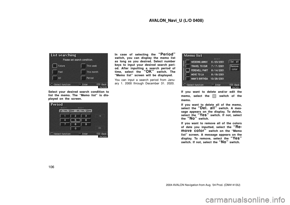 TOYOTA AVALON 2004 XX30 / 3.G Navigation Manual AVALON_Navi_U (L/O 0408)
106
2004 AVALON Navigation from Aug. ’04 Prod. (OM41413U)
Select your desired search condition to
list the memo. The “Memo list” is dis-
played on the screen.
In case o TOYOTA AVALON 2004 XX30 / 3.G Navigation Manual AVALON_Navi_U (L/O 0408)
106
2004 AVALON Navigation from Aug. ’04 Prod. (OM41413U)
Select your desired search condition to
list the memo. The “Memo list” is dis-
played on the screen.
In case o