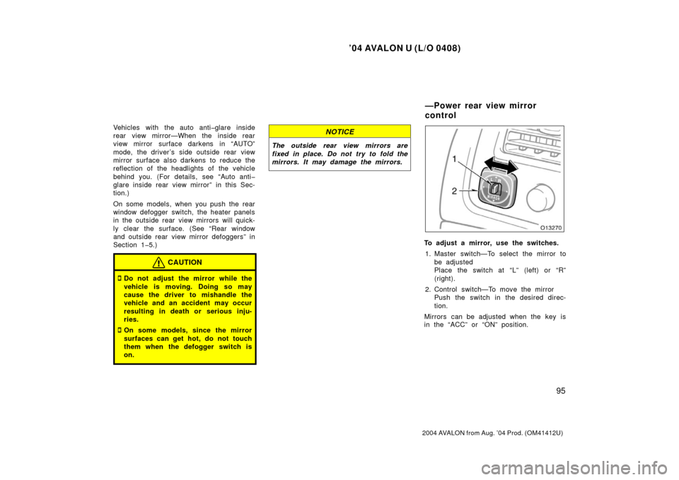 TOYOTA AVALON 2004 XX30 / 3.G Owners Manual ’04 AVALON U (L/O 0408)
95
2004 AVALON from Aug. ’04 Prod. (OM41412U)
Vehicles with the auto anti�glare inside
rear view mirror—When the inside rear
view mirror surface darkens in “AUTO”
mod