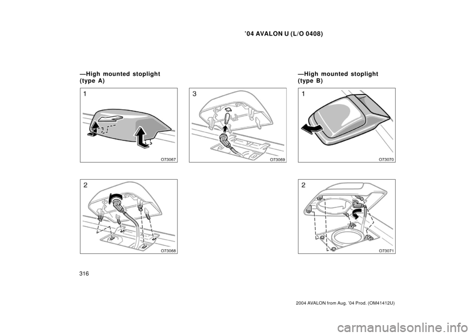 TOYOTA AVALON 2004 XX30 / 3.G Owners Manual ’04 AVALON U (L/O 0408)
316
2004 AVALON from Aug. ’04 Prod. (OM41412U)
—High mounted stoplight
(type A)—High mounted stoplight
(type B) 