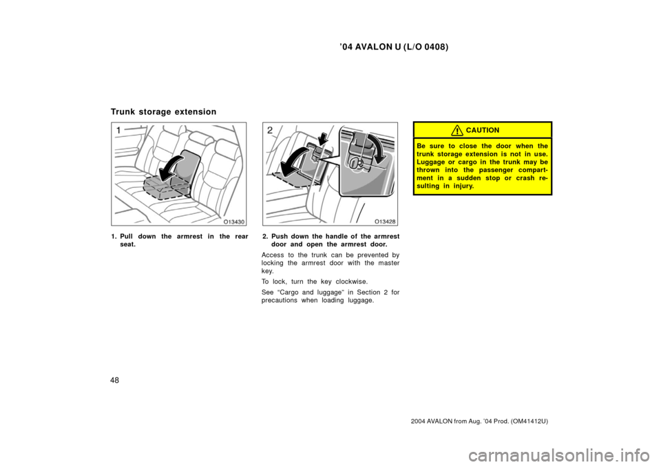TOYOTA AVALON 2004 XX30 / 3.G Workshop Manual ’04 AVALON U (L/O 0408)
48
2004 AVALON from Aug. ’04 Prod. (OM41412U)
1. Pull down the armrest in the rearseat.2. Push down the handle of the armrestdoor and open the armrest door.
Access  to the 