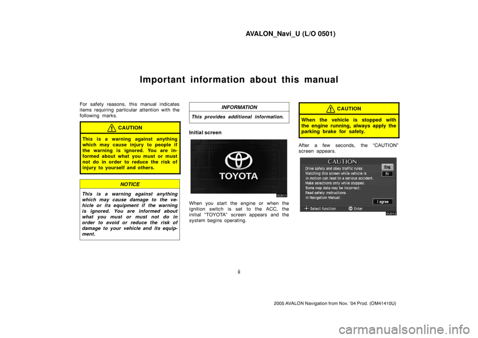 TOYOTA AVALON 2005 XX30 / 3.G Navigation Manual AVALON_Navi_U (L/O 0501)
ii
2005 AVALON Navigation from Nov. ’04 Prod. (OM41410U)
Important information about this manual
For safety reasons, this manual indicates
items requiring particular attenti