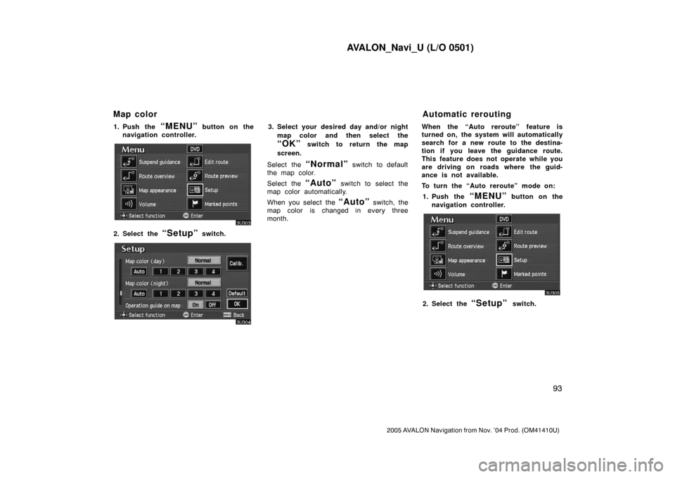 TOYOTA AVALON 2005 XX30 / 3.G Navigation Manual AVALON_Navi_U (L/O 0501)
93
2005 AVALON Navigation from Nov. ’04 Prod. (OM41410U)
1. Push the “MENU” button on the
navigation controller.
2. Select the “Setup” switch.
3. Select your desired TOYOTA AVALON 2005 XX30 / 3.G Navigation Manual AVALON_Navi_U (L/O 0501)
93
2005 AVALON Navigation from Nov. ’04 Prod. (OM41410U)
1. Push the “MENU” button on the
navigation controller.
2. Select the “Setup” switch.
3. Select your desired