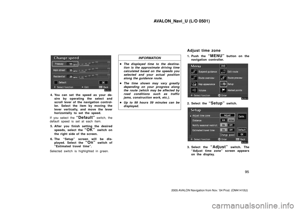 TOYOTA AVALON 2005 XX30 / 3.G Navigation Manual AVALON_Navi_U (L/O 0501)
95
2005 AVALON Navigation from Nov. ’04 Prod. (OM41410U)
4. You can set the speed as your de-
sire by operating the select and
scroll lever of the navigation control-
ler. S TOYOTA AVALON 2005 XX30 / 3.G Navigation Manual AVALON_Navi_U (L/O 0501)
95
2005 AVALON Navigation from Nov. ’04 Prod. (OM41410U)
4. You can set the speed as your de-
sire by operating the select and
scroll lever of the navigation control-
ler. S