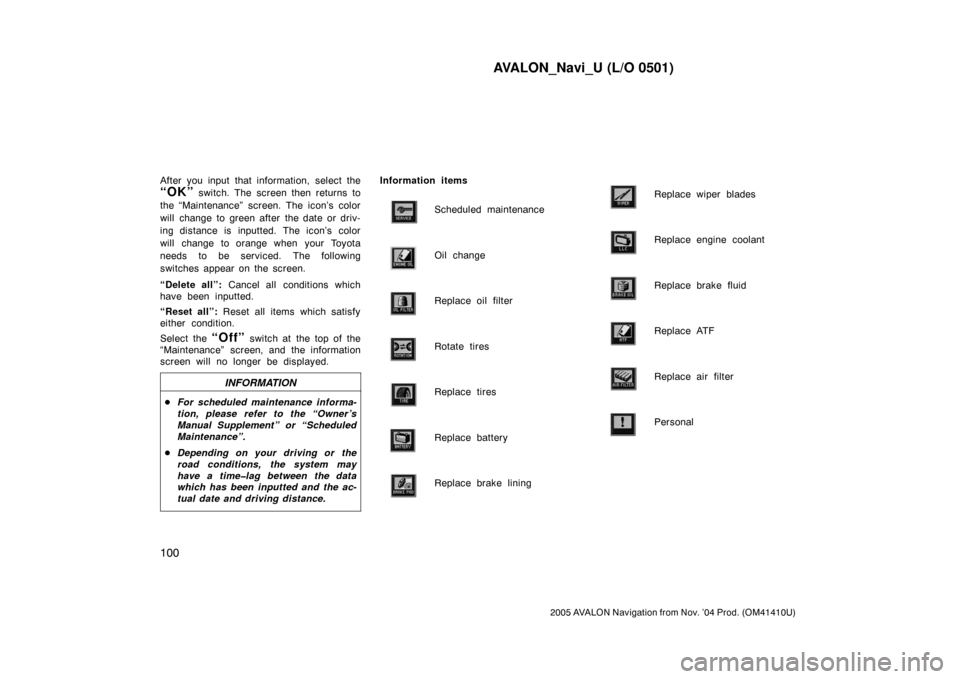 TOYOTA AVALON 2005 XX30 / 3.G Navigation Manual AVALON_Navi_U (L/O 0501)
100
2005 AVALON Navigation from Nov. ’04 Prod. (OM41410U)
After you input that information, select the
“OK” switch. The screen then returns to
the “Maintenance”  scr