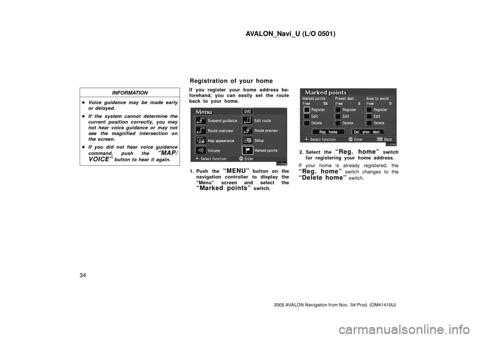 TOYOTA AVALON 2005 XX30 / 3.G Navigation Manual AVALON_Navi_U (L/O 0501)
34
2005 AVALON Navigation from Nov. ’04 Prod. (OM41410U)
INFORMATION
Voice guidance may be made early
or delayed.
If the system cannot determine the
current position corre