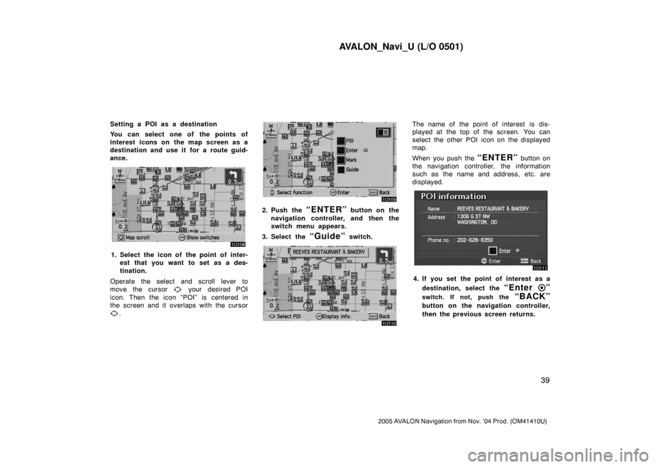 TOYOTA AVALON 2005 XX30 / 3.G Navigation Manual AVALON_Navi_U (L/O 0501)
39
2005 AVALON Navigation from Nov. ’04 Prod. (OM41410U)
Setting a POI as a destination
You can select one of the points of
interest icons on the map screen as a
destination