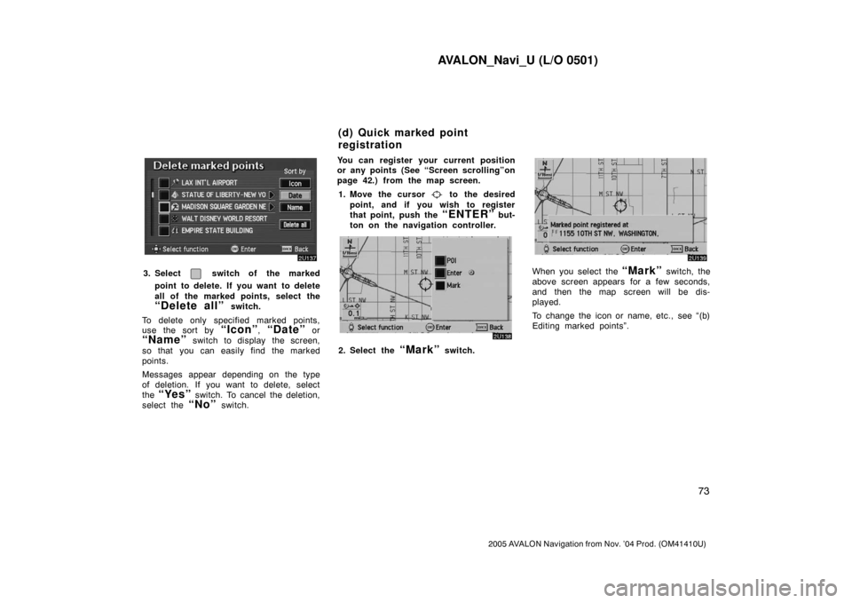TOYOTA AVALON 2005 XX30 / 3.G Navigation Manual AVALON_Navi_U (L/O 0501)
73
2005 AVALON Navigation from Nov. ’04 Prod. (OM41410U)
3. Select  switch of the marked
point to delete. If you want  to delete
all of the marked points, select the
“Dele