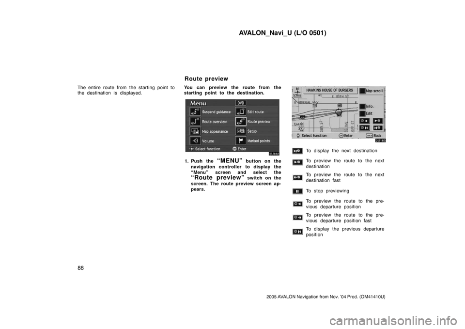 TOYOTA AVALON 2005 XX30 / 3.G Navigation Manual AVALON_Navi_U (L/O 0501)
88
2005 AVALON Navigation from Nov. ’04 Prod. (OM41410U)
The entire route from the starting point to
the destination is displayed.You can preview the route from the
starting TOYOTA AVALON 2005 XX30 / 3.G Navigation Manual AVALON_Navi_U (L/O 0501)
88
2005 AVALON Navigation from Nov. ’04 Prod. (OM41410U)
The entire route from the starting point to
the destination is displayed.You can preview the route from the
starting