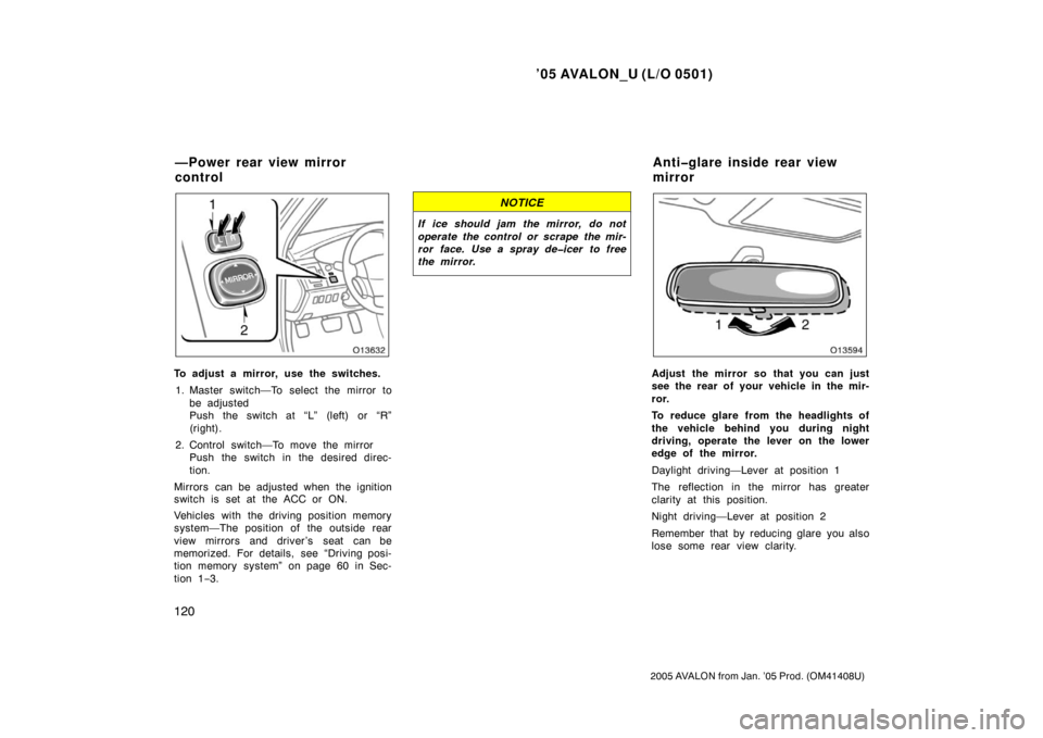 TOYOTA AVALON 2005 XX30 / 3.G Owners Manual ’05 AVALON_U (L/O 0501)
120
2005 AVALON from Jan. ’05 Prod. (OM41408U)
To adjust a mirror, use the switches.1. Master switch—To select the mirror to be adjusted
Push the switch at “L” (left)