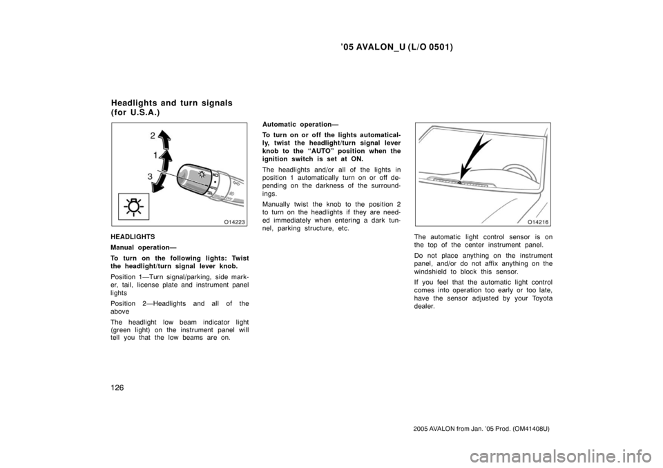 TOYOTA AVALON 2005 XX30 / 3.G Owners Manual ’05 AVALON_U (L/O 0501)
126
2005 AVALON from Jan. ’05 Prod. (OM41408U)
HEADLIGHTS
Manual operation—
To turn on the following lights: Twist
the headlight/turn signal lever knob.
Position 1—Turn TOYOTA AVALON 2005 XX30 / 3.G Owners Manual ’05 AVALON_U (L/O 0501)
126
2005 AVALON from Jan. ’05 Prod. (OM41408U)
HEADLIGHTS
Manual operation—
To turn on the following lights: Twist
the headlight/turn signal lever knob.
Position 1—Turn