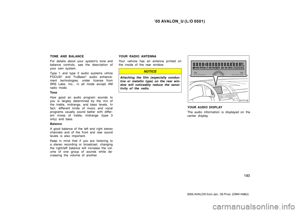 TOYOTA AVALON 2005 XX30 / 3.G Owners Manual ’05 AVALON_U (L/O 0501)
193
2005 AVALON from Jan. ’05 Prod. (OM41408U)
TONE AND BALANCE
For details about your system’s tone and
balance controls, see the description of
your own system.
Type 1 