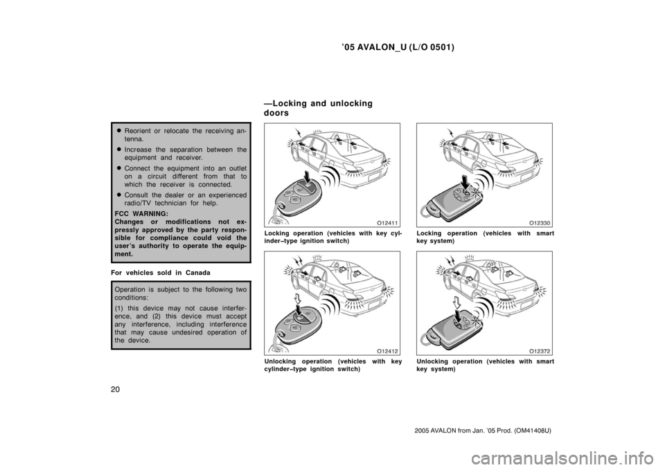 TOYOTA AVALON 2005 XX30 / 3.G Owners Manual ’05 AVALON_U (L/O 0501)
20
2005 AVALON from Jan. ’05 Prod. (OM41408U)
Reorient or relocate the receiving an-
tenna.
Increase the separation between the
equipment and receiver.
Connect the equip