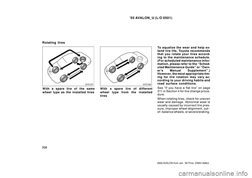 TOYOTA AVALON 2005 XX30 / 3.G Owners Manual ’05 AVALON_U (L/O 0501)
358
2005 AVALON from Jan. ’05 Prod. (OM41408U)
With a spare tire of the same
wheel type as the installed tiresWith a spare tire of different
wheel type from the installed
t