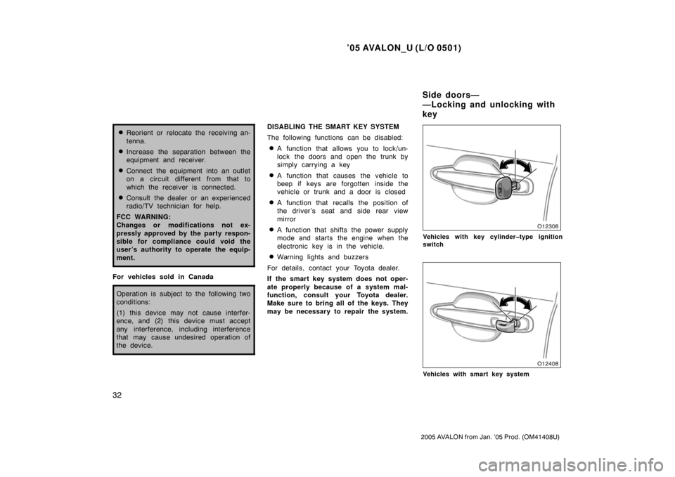 TOYOTA AVALON 2005 XX30 / 3.G Owners Manual ’05 AVALON_U (L/O 0501)
32
2005 AVALON from Jan. ’05 Prod. (OM41408U)
Reorient or relocate the receiving an-
tenna.
Increase the separation between the
equipment and receiver.
Connect the equip