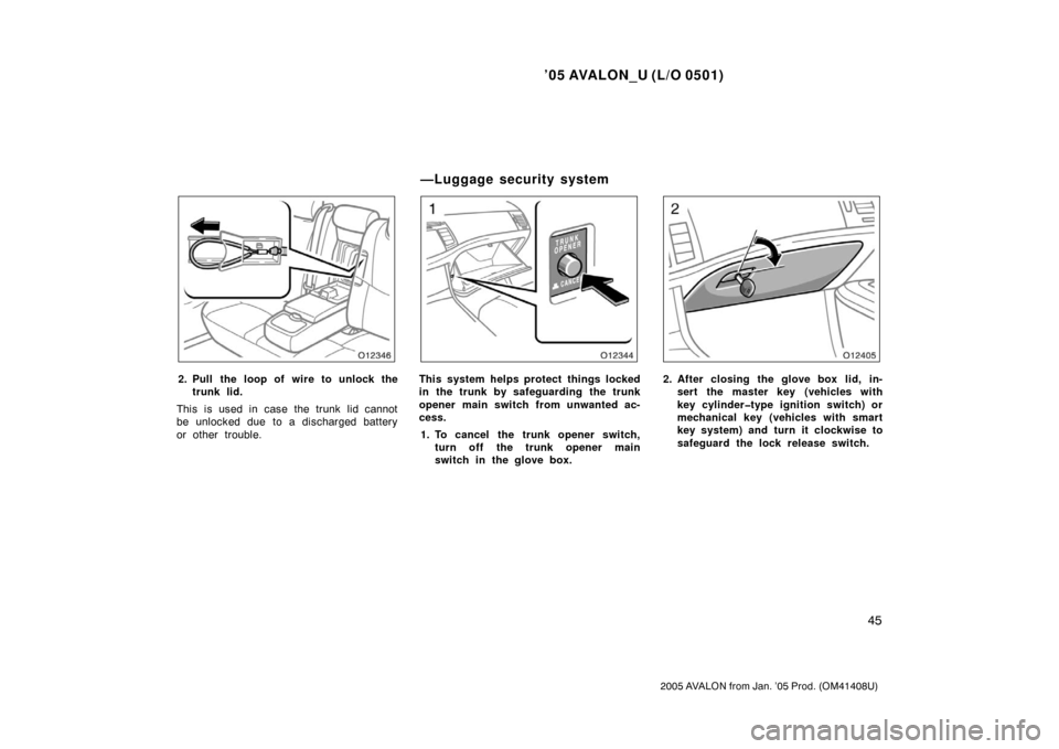 TOYOTA AVALON 2005 XX30 / 3.G Workshop Manual ’05 AVALON_U (L/O 0501)
45
2005 AVALON from Jan. ’05 Prod. (OM41408U)
2. Pull the loop of wire to unlock thetrunk lid.
This is used in case the trunk lid cannot
be unlocked due to a discharged bat