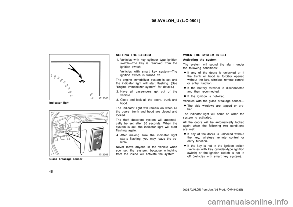 TOYOTA AVALON 2005 XX30 / 3.G Workshop Manual ’05 AVALON_U (L/O 0501)
48
2005 AVALON from Jan. ’05 Prod. (OM41408U)
Indicator light
Glass breakage sensor
SETTING THE SYSTEM1. Vehicles with key cylinder −type ignition
switch—The key is rem