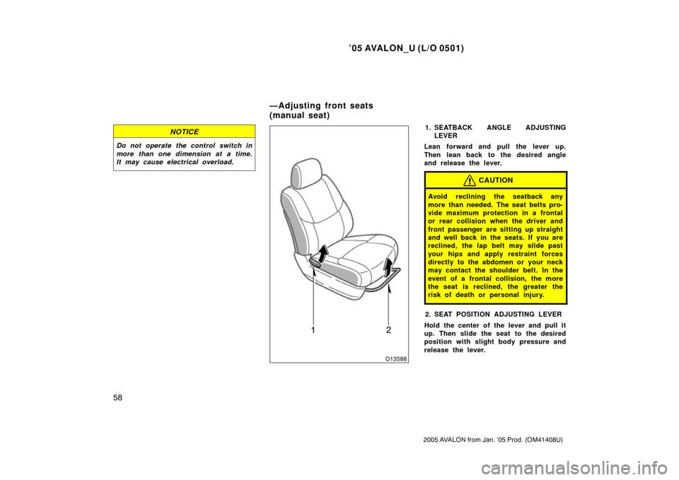 TOYOTA AVALON 2005 XX30 / 3.G Repair Manual ’05 AVALON_U (L/O 0501)
58
2005 AVALON from Jan. ’05 Prod. (OM41408U)
NOTICE
Do not operate the control switch in
more than one dimension at a time.
It may cause electrical overload.
1. SEATBACK A