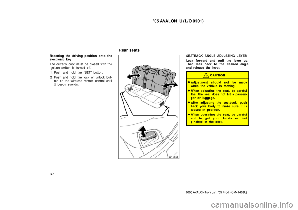 TOYOTA AVALON 2005 XX30 / 3.G Repair Manual ’05 AVALON_U (L/O 0501)
62
2005 AVALON from Jan. ’05 Prod. (OM41408U)
Resetting the driving position onto the
electronic key
The driver’s door must be closed with the
ignition switch is turned o