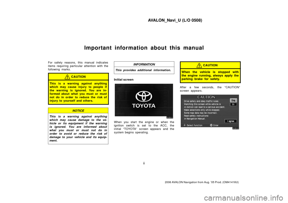 TOYOTA AVALON 2006 XX30 / 3.G Navigation Manual AVALON_Navi_U (L/O 0508)
ii
2006 AVALON Navigation from Aug. ’05 Prod. (OM41416U)
Important information about this manual
For safety reasons, this manual indicates
items requiring particular attenti