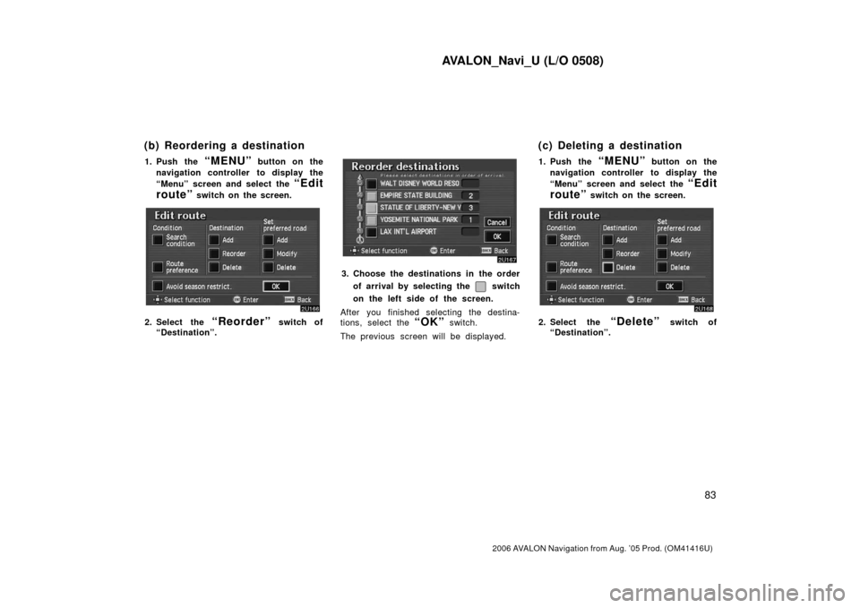 TOYOTA AVALON 2006 XX30 / 3.G Navigation Manual AVALON_Navi_U (L/O 0508)
83
2006 AVALON Navigation from Aug. ’05 Prod. (OM41416U)
1. Push the “MENU” button on the
navigation controller to display the
“Menu” screen and select the 
“Edit
