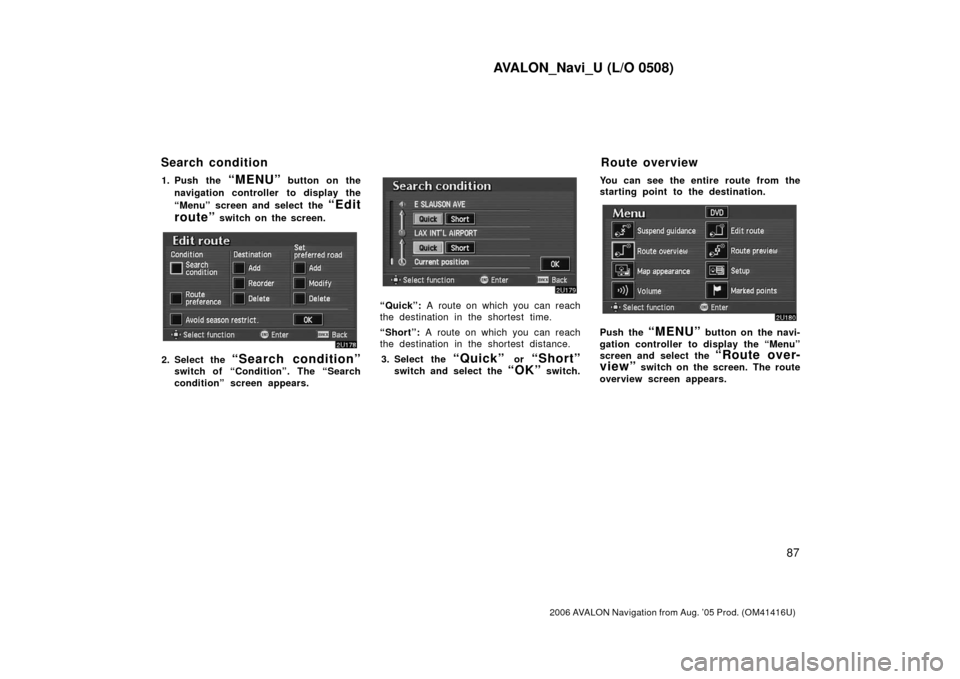 TOYOTA AVALON 2006 XX30 / 3.G Navigation Manual AVALON_Navi_U (L/O 0508)
87
2006 AVALON Navigation from Aug. ’05 Prod. (OM41416U)
1. Push the “MENU” button on the
navigation controller to display the
“Menu” screen and select the 
“Edit
