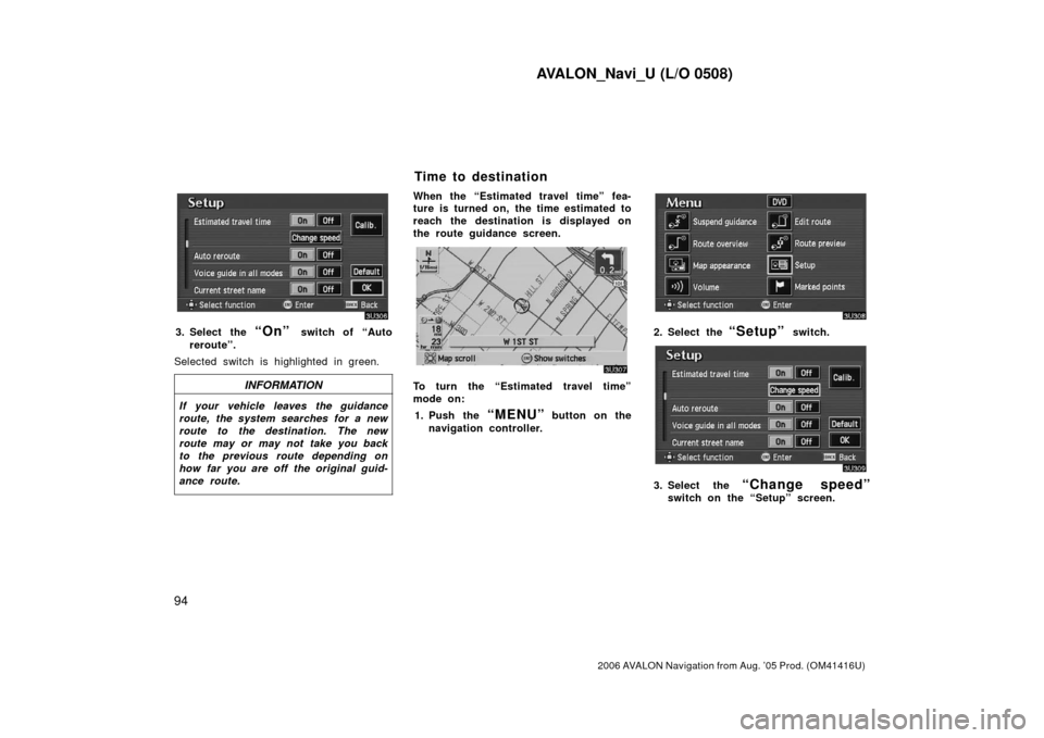 TOYOTA AVALON 2006 XX30 / 3.G Navigation Manual AVALON_Navi_U (L/O 0508)
94
2006 AVALON Navigation from Aug. ’05 Prod. (OM41416U)
3. Select the “On” switch of “Auto
reroute”.
Selected switch is highlighted in green.
INFORMATION
If your ve TOYOTA AVALON 2006 XX30 / 3.G Navigation Manual AVALON_Navi_U (L/O 0508)
94
2006 AVALON Navigation from Aug. ’05 Prod. (OM41416U)
3. Select the “On” switch of “Auto
reroute”.
Selected switch is highlighted in green.
INFORMATION
If your ve