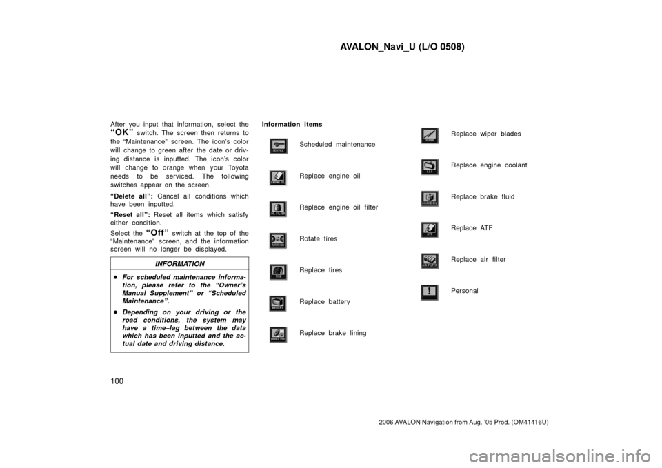 TOYOTA AVALON 2006 XX30 / 3.G Navigation Manual AVALON_Navi_U (L/O 0508)
100
2006 AVALON Navigation from Aug. ’05 Prod. (OM41416U)
After you input that information, select the
“OK” switch. The screen then returns to
the “Maintenance”  scr