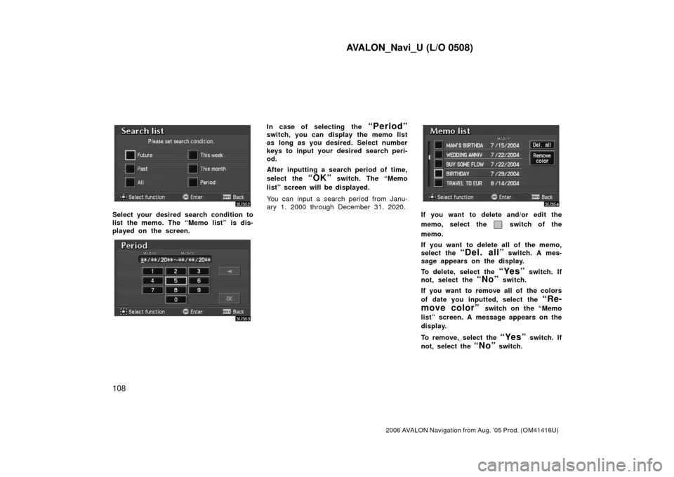 TOYOTA AVALON 2006 XX30 / 3.G Navigation Manual AVALON_Navi_U (L/O 0508)
108
2006 AVALON Navigation from Aug. ’05 Prod. (OM41416U)
Select your desired search condition to
list the memo. The “Memo list”  is dis-
played on the screen.
In case o