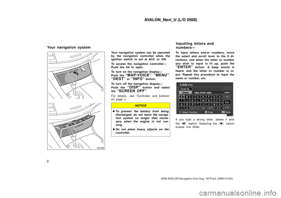 TOYOTA AVALON 2006 XX30 / 3.G Navigation Manual AVALON_Navi_U (L/O 0508)
2
2006 AVALON Navigation from Aug. ’05 Prod. (OM41416U)
Your navigation system can be operated
by the navigation controller when the
ignition switch is set at ACC or ON.
To TOYOTA AVALON 2006 XX30 / 3.G Navigation Manual AVALON_Navi_U (L/O 0508)
2
2006 AVALON Navigation from Aug. ’05 Prod. (OM41416U)
Your navigation system can be operated
by the navigation controller when the
ignition switch is set at ACC or ON.
To